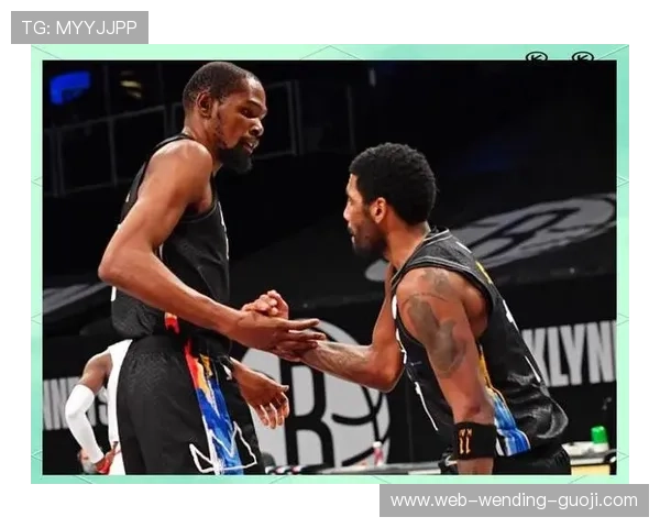 篮网队新赛季阵容调整 凯文杜兰特与欧文能否携手带队冲击总冠军